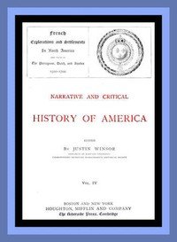 Narrative and Critical History of America, Vol. 4 (of 8): French Explorations and Settlements in North America and Those of the Portuguese, Dutch, and Swedes 1500-1700