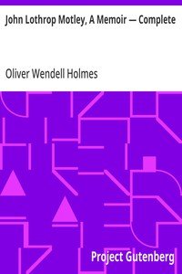 John Lothrop Motley, A Memoir — Complete