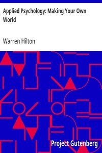 Applied Psychology: Making Your Own World: Being the Second of a Series of Twelve Volumes on the; Applications of Psychology to the Problems of Personal and; Business Efficiency