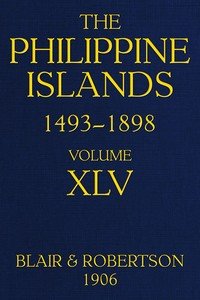 The Philippine Islands, 1493-1898, Volume 45, 1736: Explorations by early navigators, descriptions of the islands and their peoples, their history and records of the Catholic missions, as related in contemporaneous books and manuscripts, showing the political, economic, commercial and religious cond