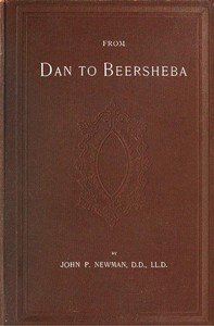 From Dan to Beersheba: A Description of the Wonderful Land, with Maps and Engravings and a Prologue by the Author Containing the Latest Explorations and Discoveries