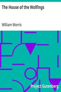 The House of the Wolfings: A Tale of the House of the Wolfings and All the Kindreds of the Mark Written in Prose and in Verse