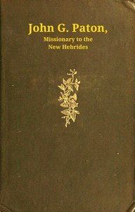 John G. Paton, missionary to the New Hebrides, volume 1 (of 3) : $b An autobiography edited by his brother