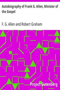 Autobiography of Frank G. Allen, Minister of the Gospel: and Selections from his Writings