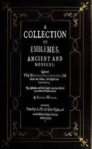 A Collection of Emblemes, Ancient and Moderne: Quickened With Metrical Illustrations, Both Morall and Divine, Etc.