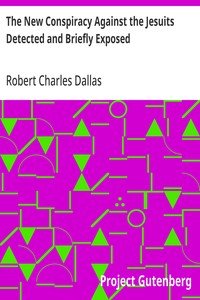 The New Conspiracy Against the Jesuits Detected and Briefly Exposed: with a short account of their institute; and observations on the danger of systems of education independent of religion