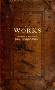 The works of the highly experienced and famous chymist, John Rudolph Glauber : $b containing, great variety of choice secrets in medicine and alchymy in the working of metallick mines, and the separation of metals: also, various cheap and easie ways of making salt-petre, and improving of barren-land