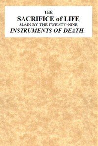 The Sacrifice of Life Slain by the Twenty-nine Instruments of Death: Being the Substance of a Sermon Preached on Sunday Morning, Nov. 28, 1813 at the Obelisk Chapel