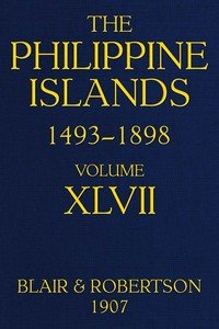 The Philippine Islands, 1493-1898; Volume 47, 1728-1759: Explorations by early navigators, descriptions of the islands and their peoples, their history and records of the Catholic missions, as related in contemporaneous books and manuscripts, showing the political, economic, commercial and religious
