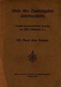 Idole des Zwanzigsten Jahrhunderts. VIII. Moral ohne Religion: Religiös-wissenschaftliche Vorträge