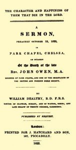 The Character and Happiness of Them That Die in the Lord: A sermon, preached Oct. 13, 1822, in Park Chapel, Chelsea, on occasion of the death of the late Rev. John Owen