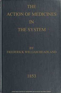 The Action of Medicines in the System: Or, on the mode in which therapeutic agents introduced into the stomach produce their peculiar effects on the animal economy