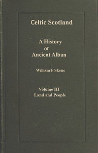 Celtic Scotland : $b A history of ancient Alban. Volume 3 (of 3), Land and people