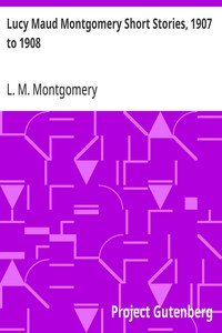 Lucy Maud Montgomery Short Stories, 1907 to 1908