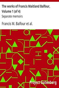 The works of Francis Maitland Balfour, Volume 1 (of 4) : $b Separate memoirs
