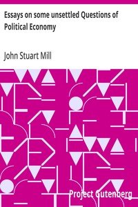 Essays on some unsettled Questions of Political Economy