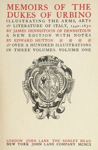Memoirs of the Dukes of Urbino, Volume 1 (of 3): Illustrating the Arms, Arts, and Literature of Italy, from 1440 To 1630.