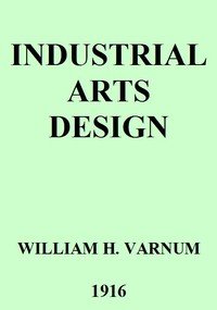 Industrial Arts Design: A Textbook of Practical Methods for Students, Teachers, and Craftsmen