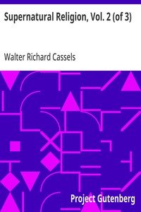 Supernatural Religion, Vol. 2 (of 3): An Inquiry into the Reality of Divine Revelation