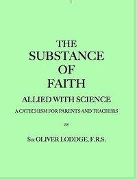 The Substance of Faith Allied with Science (6th Ed.): A Catechism for Parents and Teachers