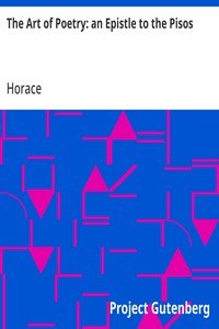 The Art of Poetry: an Epistle to the Pisos: Q. Horatii Flacci Epistola Ad Pisones, De Arte Poetica.