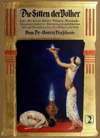 Die Sitten der Völker, Zweiter Band: Liebe, Ehe, Heirat, Geburt, Religion, Aberglaube, Lebensgewohnheiten, Kultureigentümlichkeiten, Tod und Bestattung bei allen Völkern der Erde
