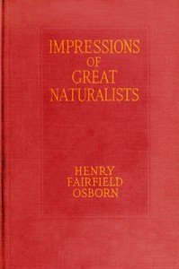 Impressions of great naturalists : $b reminiscences of Darwin, Huxley, Balfour, Cope and others