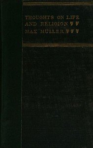 Thoughts on Life and Religion: An Aftermath from the Writings of The Right Honourable Professor Max Müller