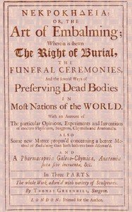 ΝΕΚΡΟΚΗΔΕΙΑ; Or, the Art of Embalming;: Wherein Is Shewn the Right of Burial, and Funeral Ceremonies, Especially That of Preserving Bodies After the Egyptian Method. Together With an Account of the Egyptian Mummies, Pyramids, Subterranean Vaults and Lamps, and Their Opinion of the Metempsychosis, th
