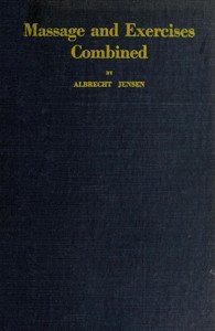 Massage & Exercises Combined: A permanent physical culture course for men, women and children; health-giving, vitalizing, prophylactic, beautifying; a new system of the characteristic essentials of gymnastic and Indian Yogis concentration exercises combined with scientific massage movements; with 86