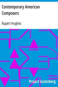 Contemporary American Composers: Being a Study of the Music of This Country, Its Present; Conditions and Its Future, with Critical Estimates and; Biographies of the Principal Living Composers; and an; Abundance of Portraits, Fac-simile Musical Autographs, and; Compositions