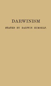 Darwinism stated by Darwin himself: Characteristic passages from the writings of Charles Darwin