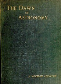 The dawn of astronomy: A study of the temple-worship and mythology of the ancient Egyptians