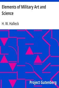 Elements of Military Art and Science: Or, Course Of Instruction In Strategy, Fortification, Tactics Of Battles, &C.; Embracing The Duties Of Staff, Infantry, Cavalry, Artillery, And Engineers; Adapted To The Use Of Volunteers And Militia; Third Edition; With Critical Notes On The Mexican And Crimean