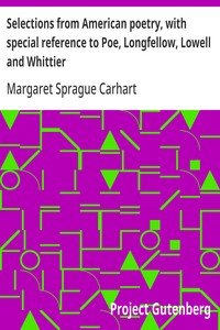 Selections from American poetry, with special reference to Poe, Longfellow, Lowell and Whittier