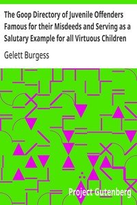 The Goop Directory of Juvenile Offenders Famous for their Misdeeds and Serving as a Salutary Example for all Virtuous Children
