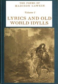 The Poems of Madison Cawein, Volume 1 (of 5): Lyrics and old world idylls
