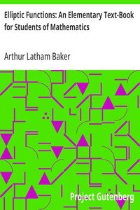 Elliptic Functions: An Elementary Text-Book for Students of Mathematics