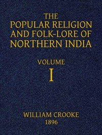 The Popular Religion and Folk-Lore of Northern India, Vol. 1 (of 2)