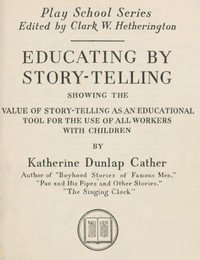 Educating by story-telling : $b showing the value of story-telling as an educational tool for the use of all workers with children