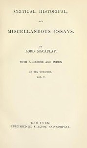 Critical, Historical, and Miscellaneous Essays; Vol. 5: With a Memoir and Index