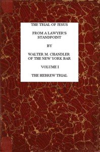 The Trial of Jesus from a Lawyer's Standpoint, Vol. 1 (of 2): The Hebrew Trial
