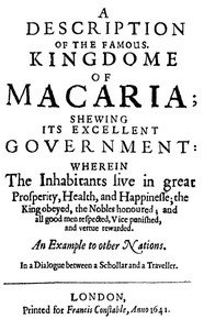 A Description of the Famous Kingdome of Macaria: Shewing its Excellent Government: Wherein The Inhabitants Live in Great Prosperity, Health and Happinesse; the King Obeyed, the Nobles Honoured; and All Good Men Respected, Vice Punished, and Vertue Rewarded