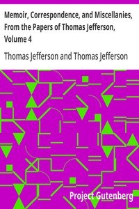 Memoir, Correspondence, and Miscellanies, From the Papers of Thomas Jefferson, Volume 4