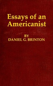 Essays of an Americanist: I. Ethnologic and Archæologic. II. Mythology and Folk Lore. III. Graphic Systems and Literature. IV. Linguistic.
