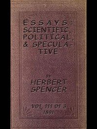 Essays: Scientific, Political, & Speculative; Vol. 3 of 3: Library Edition (1891), Containing Seven Essays not before Republished, and Various other Additions.