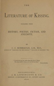 The literature of kissing : $b gleaned from history, poetry, fiction, and anecdote