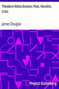 Theodore Watts-Dunton: Poet, Novelist, Critic