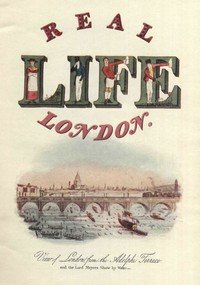 Real Life In London, Volumes I. and II.: Or, The Rambles and Adventures of Bob Tallyho, Esq., and His Cousin, the Hon. Tom Dashall, Through the Metropolis; Exhibiting a Living Picture of Fashionable Characters, Manners, and Amusements in High and Low Life (1821)