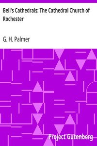 Bell's Cathedrals: The Cathedral Church of Rochester: A Description of its Fabric and a Brief History of the Episcopal See